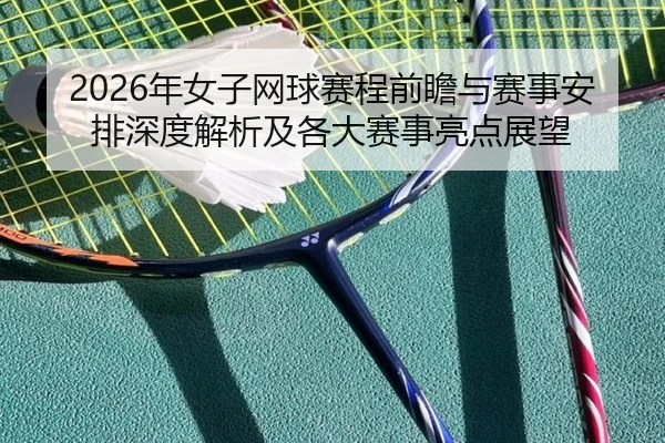 2026年女子网球赛程前瞻与赛事安排深度解析及各大赛事亮点展望