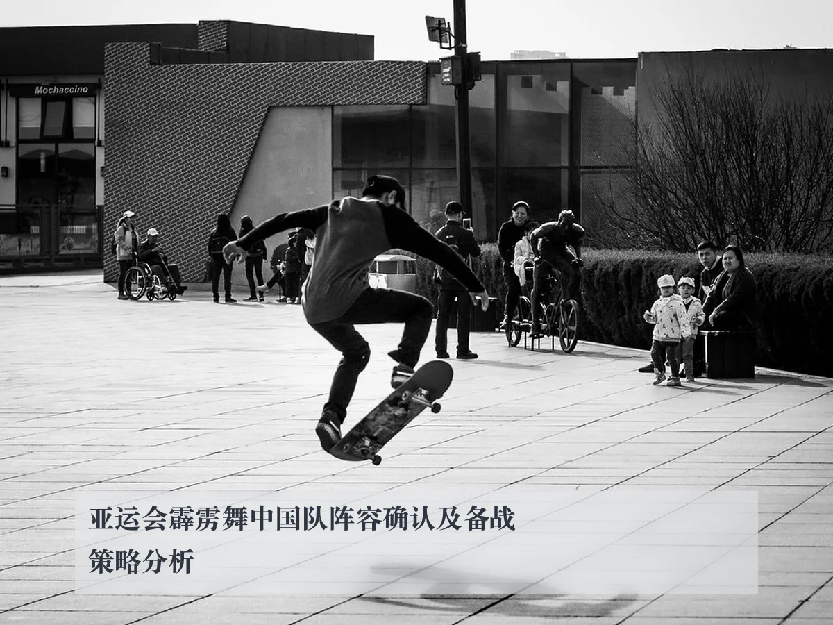 亚运会霹雳舞中国队阵容确认及备战策略分析